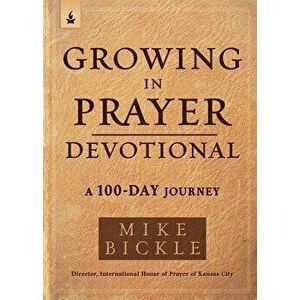 Growing in Prayer Devotional: A 100-Day Journey, Paperback - Mike Bickle imagine