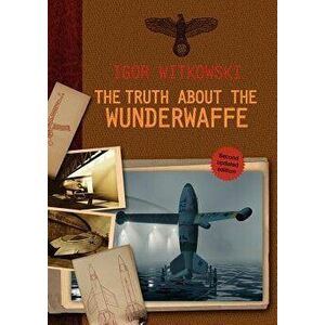 The Truth about the Wunderwaffe, Paperback - Igor Witkowski imagine