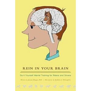 Rein in Your Brain: Do-It-Yourself Mental Training for Riders and Drivers, Paperback - Janeane Reagan Phd imagine