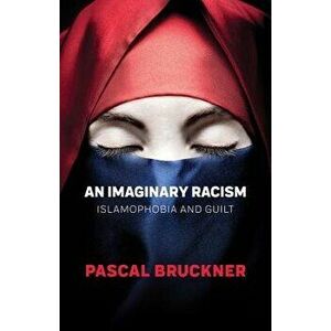 An Imaginary Racism: Islamophobia and Guilt, Hardcover - Pascal Bruckner imagine