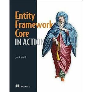 Entity Framework Core in Action, Paperback - Jon Smith imagine