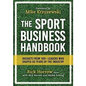 The Sport Business Handbook: Insights from 100+ Leaders Who Shaped 50 Years of the Industry, Hardcover - Rick Horrow imagine