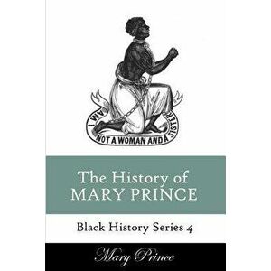 History of Mary Prince: A Slave Narrative, Paperback - Mary Prince imagine