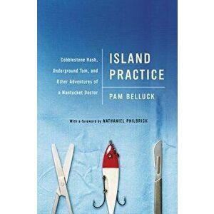 Island Practice: Cobblestone Rash, Underground Tom, and Other Adventures of a Nantucket Doctor, Paperback - Pam Belluck imagine