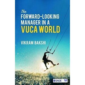 The Forward-Looking Manager in a Vuca World, Paperback - Lt Col Vikram Bakshi imagine