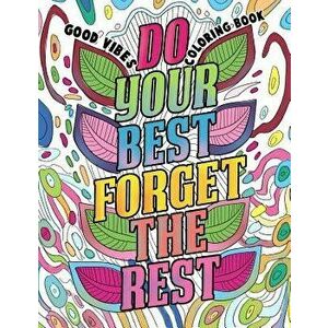 Good Vibes Coloring Book: A Motivational Coloring Book for Adults, Teens and Kids with Inspirational Sayings, Positive Affirmations and Therapeu, Pape imagine