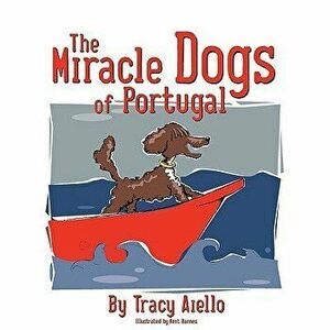 The Miracle Dogs of Portugal, Paperback - Tracy Aiello imagine