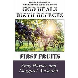 God Heals Birth Defects: First Fruits, Paperback - Andy Hayner imagine