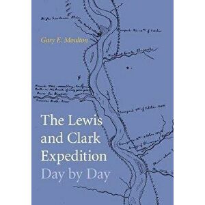 Lewis and Clark Expedition Day by Day, Hardcover - Gary E. Moulton imagine