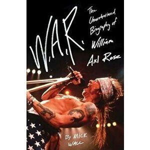 W.A.R.: The Unauthorized Biography of William Axl Rose, Paperback - Mick Wall imagine