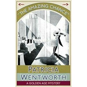 The Amazing Chance: A Golden Age Mystery, Paperback - Patricia Wentworth imagine