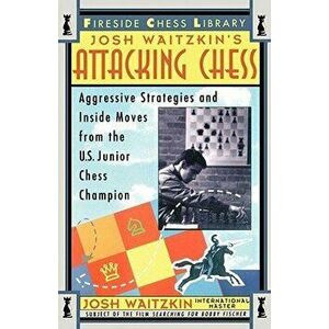 Attacking Chess: Aggressive Strategies and Inside Moves from the U.S. Junior Chess Champion, Paperback - Josh Waitzkin imagine