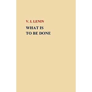 What Is to Be Done?, Paperback - V. I. Lenin imagine