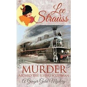 Murder Aboard the Flying Scotsman: a cozy historical mystery, Paperback - Lee Strauss imagine