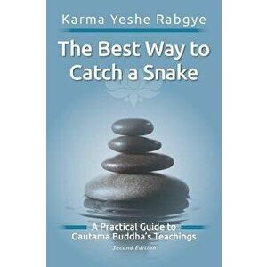 The Best Way to Catch a Snake: A Practical Guide to Gautama Buddha's Teachings, Paperback - Karma Yeshe Rabgye imagine
