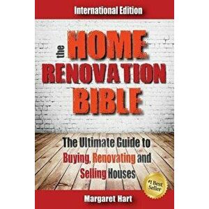 The Home Renovation Bible: The Ultimate Guide to Buying Renovating and Selling Houses, Paperback - Margaret Hart imagine