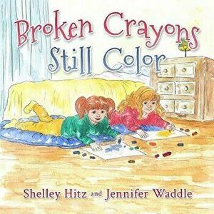 Broken Crayons Still Color, Paperback - Shelley Hitz imagine