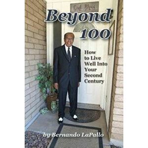 Beyond 100: How to Live Well Into Your Second Century, Paperback - Bernando Lapallo imagine