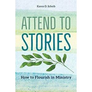 Attend to Stories: How to Flourish in Ministry, Paperback - Karen D. Scheib imagine