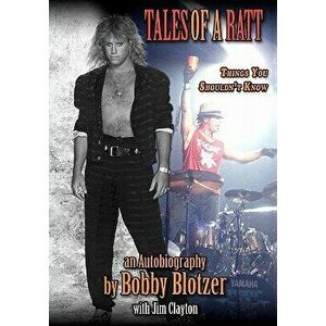 Tales of a Ratt: Things You Are Not Supposed to Know, Paperback - Bobby Blotzer imagine