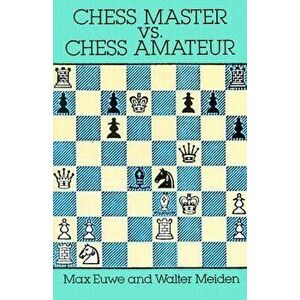 Chess Master vs. Chess Amateur, Paperback - Max Euwe imagine