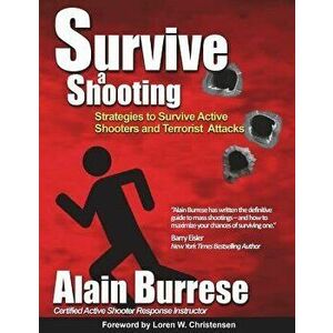 Survive a Shooting: Strategies to Survive Active Shooters and Terrorist Attacks, Paperback - Alain Burrese imagine
