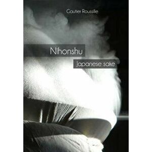Nihonshu: Japanese Sake, Paperback - Gautier Roussille imagine