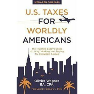 U.S. Taxes For Worldly Americans: The Traveling Expat's Guide to Living, Working, and Staying Tax Compliant Abroad, Paperback - Gregory V. Diehl imagine