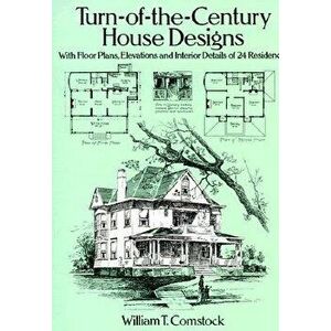 Turn-Of-The-Century House Designs: With Floor Plans, Elevations and Interior Details of 24 Residences, Paperback - William T. Comstock imagine