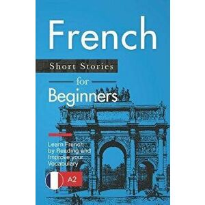 French Short Stories for Beginners: Learn French by Reading and Improve Your Vocabulary, Paperback - Claire Laurent imagine