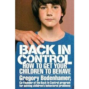 Back in Control: How to Get Your Children to Behave, Paperback - Gregory Bodenhamer imagine