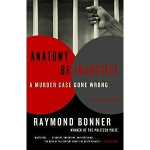 Anatomy of Injustice: A Murder Case Gone Wrong, Paperback - Raymond Bonner imagine
