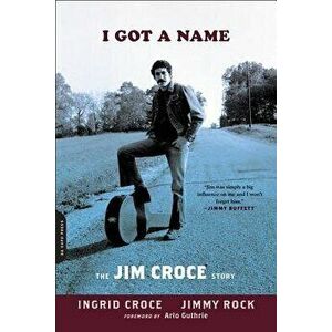 I Got a Name: The Jim Croce Story, Paperback - Ingrid Croce imagine