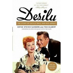 Desilu: The Story of Lucille Ball and Desi Arnaz, Paperback - Coyne S. Sanders imagine
