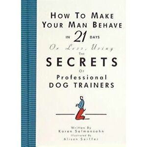 How to Make Your Man Behave in 21 Days or Less Using the Secrets of Professional Dog Trainers, Hardcover - Alison Seiffer imagine