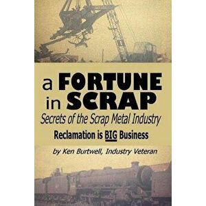 A Fortune in Scrap - Secrets of the Scrap Metal Industry, Paperback - Ken Burtwell imagine