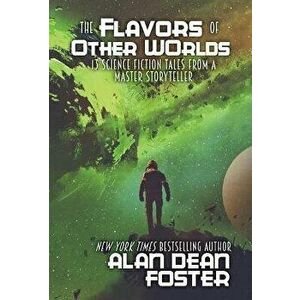 The Flavors of Other Worlds: 13 Science Fiction Tales from a Master Storyteller, Hardcover - Alan Foster imagine