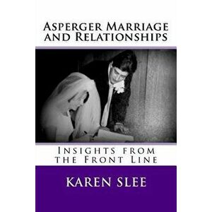 Asperger Marriage and Relationships: Insights from the Front Line, Paperback - Karen Slee imagine