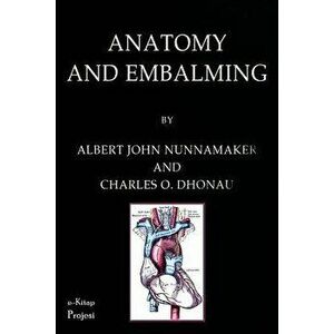 Anatomy & Embalming: A Treatise on the Science and Art of Embalming, the Latest and Most Successful Methods of Treatment and the General An, Paperback imagine