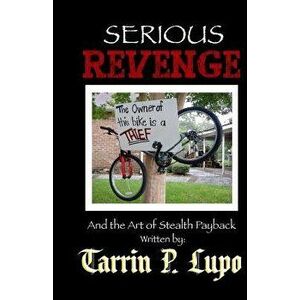 Serious Revenge: And the Art of Stealth Payback, Paperback - Tarrin P. Lupo imagine