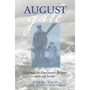 August Gale: A Father and Daughter's Journey Into the Storm, Paperback - Barbara Walsh imagine