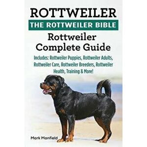 Rottweiler: The Rottweiler Bible: Rottweiler Complete Guide. Includes: Rottweiler Puppies, Rottweiler Adults, Rottweiler Care, Rot, Paperback - Mark M imagine
