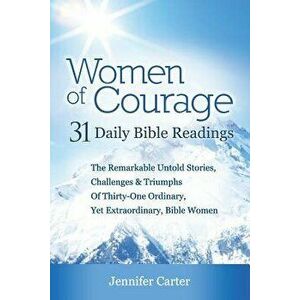 Women of Courage: 31 Daily Devotional Bible Readings - The Remarkable Untold Stories, Challenges & Triumphs of Thirty-One Ordinary, Yet, Paperback - J imagine