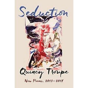 Seduction: New Poems, 2013-2018, Paperback - Quincy Troupe imagine