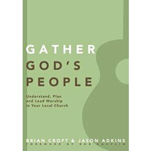 Gather God's People: Understand, Plan, and Lead Worship in Your Local Church, Paperback - Brian Croft imagine
