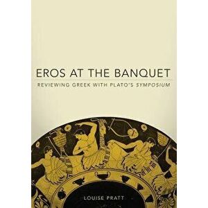 Eros at the Banquet: Reviewing Greek with Plato's Symposium, Paperback - Louise Pratt imagine