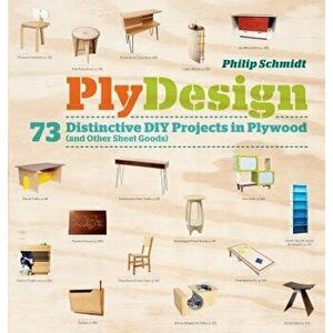 Plydesign: 73 Distinctive DIY Projects in Plywood (and Other Sheet Goods), Paperback - Philip Schmidt imagine
