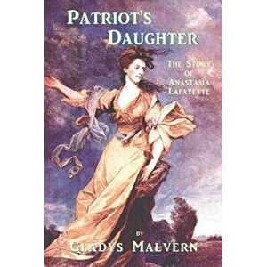 Patriot's Daughter: The Story of Anastasia Lafayette, Paperback - Gladys Malvern imagine