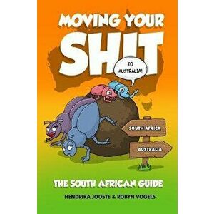 Moving Your Sh!t to Australia: : The South African Guide - Robyn Vogels imagine