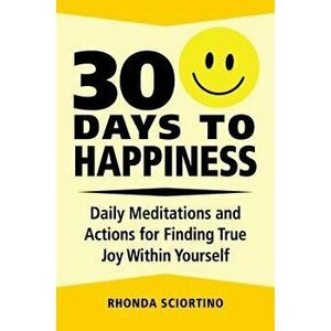 30 Days to Happiness: Daily Meditations and Actions for Finding True Joy Within Yourself - Rhonda Sciortino imagine